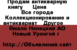 Продам антикварную книгу.  › Цена ­ 5 000 - Все города Коллекционирование и антиквариат » Другое   . Ямало-Ненецкий АО,Новый Уренгой г.